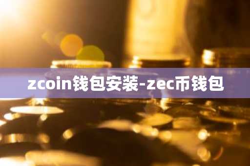 zcoin钱包安装-zec币钱包