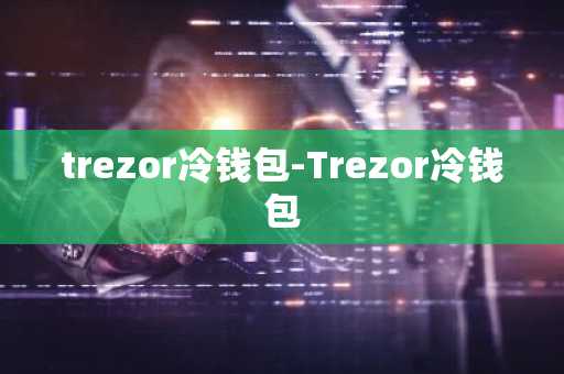 trezor冷钱包-Trezor冷钱包