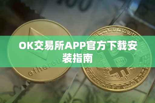 OK交易所APP官方下载安装指南