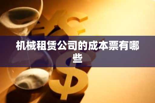 机械租赁公司的成本票有哪些