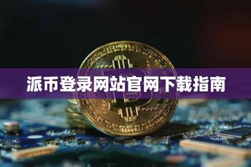 派币登录网站官网下载指南