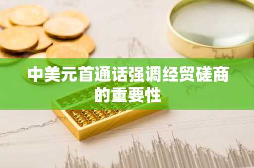 中美元首通话强调经贸磋商的重要性