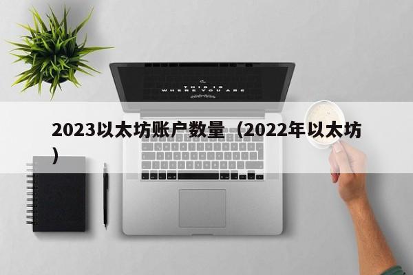 2023以太坊账户数量（2022年以太坊）