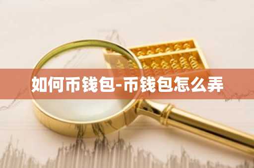 如何币钱包-币钱包怎么弄