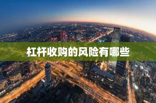 杠杆收购的风险有哪些
