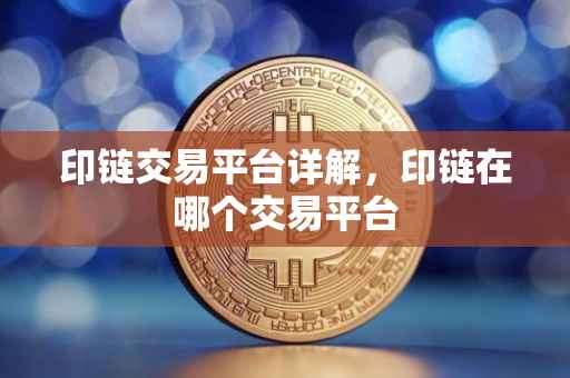 印链交易平台详解，印链在哪个交易平台