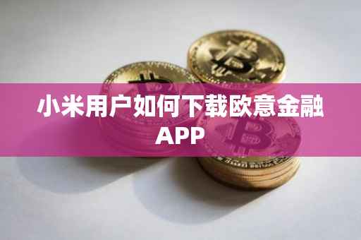 小米用户如何下载欧意金融APP
