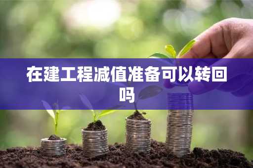 在建工程减值准备可以转回吗