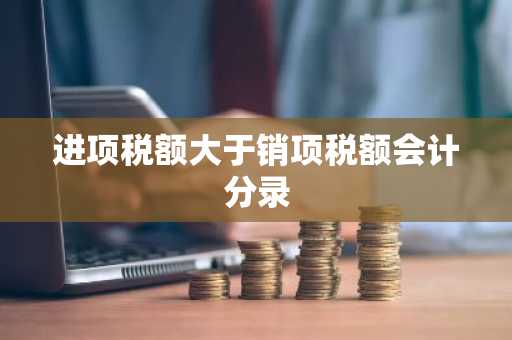 进项税额大于销项税额会计分录