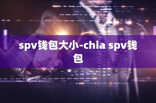 spv钱包大小-chia spv钱包