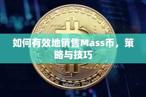 如何有效地销售Mass币，策略与技巧