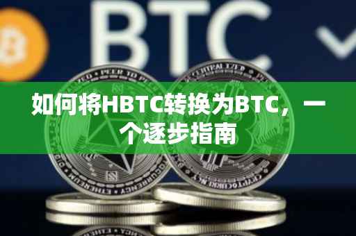 如何将HBTC转换为BTC，一个逐步指南