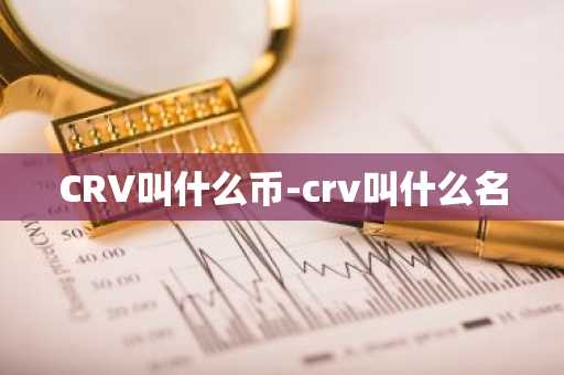 CRV叫什么币-crv叫什么名