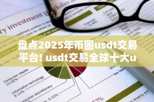 盘点2025年币圈usdt交易平台! usdt交易全球十大usdt交易平台