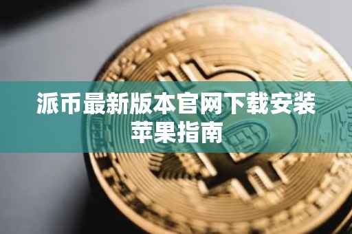 派币最新版本官网下载安装苹果指南