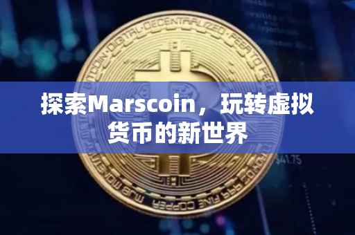 探索Marscoin，玩转虚拟货币的新世界