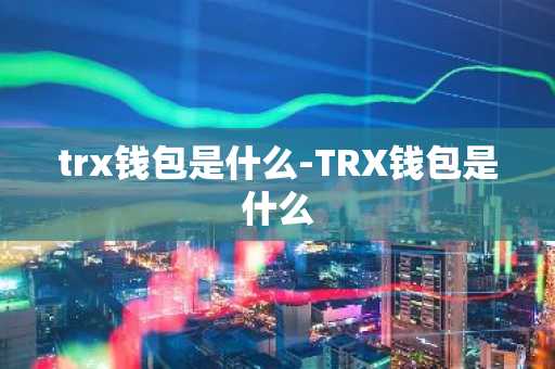 trx钱包是什么-TRX钱包是什么