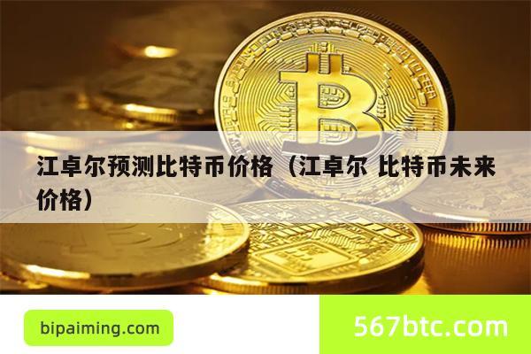 江卓尔预测比特币价格（江卓尔 比特币未来价格）