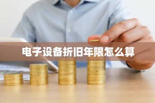 电子设备折旧年限怎么算