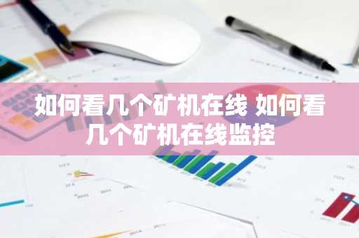 如何看几个矿机在线 如何看几个矿机在线监控