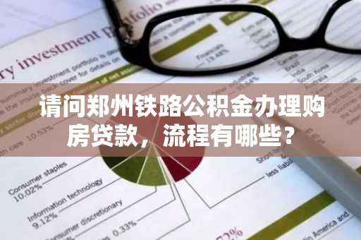 请问郑州铁路公积金办理购房贷款，流程有哪些？