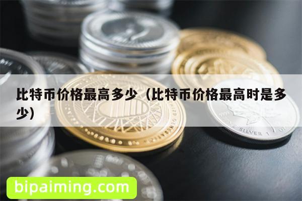 比特币价格最高多少（比特币价格最高时是多少）
