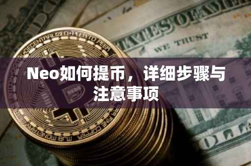 Neo如何提币，详细步骤与注意事项