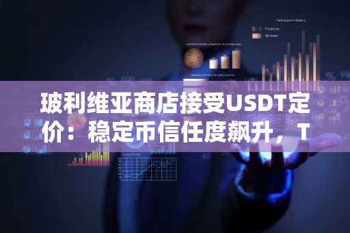 玻利维亚商店接受USDT定价：稳定币信任度飙升，Tether主导地位持续巩固