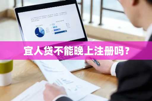 宜人贷不能晚上注册吗？