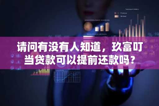 请问有没有人知道，玖富叮当贷款可以提前还款吗？
