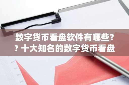 数字货币看盘软件有哪些？? 十大知名的数字货币看盘软件app