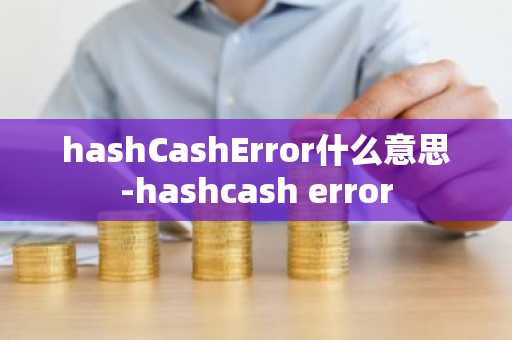 hashCashError什么意思-hashcash error