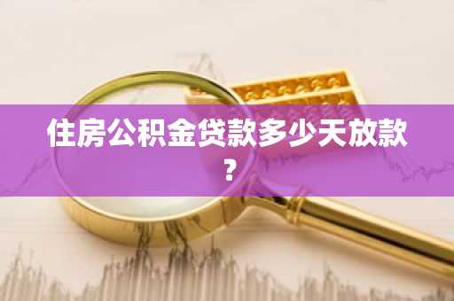 住房公积金贷款多少天放款？