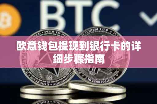 欧意钱包提现到银行卡的详细步骤指南