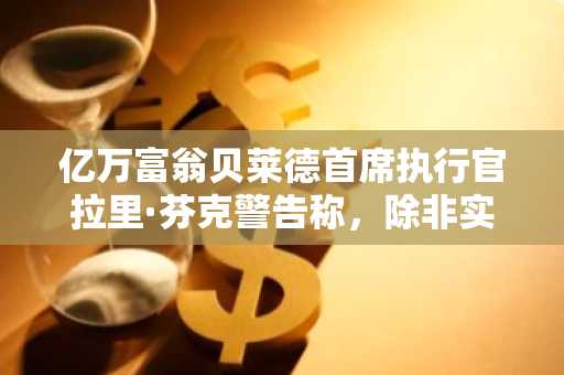 亿万富翁贝莱德首席执行官拉里·芬克警告称，除非实现强劲的经济增长，否则36万亿美元的债务将“压垮”美国