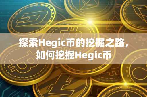探索Hegic币的挖掘之路，如何挖掘Hegic币