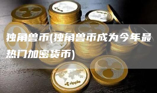 独角兽币 - 独角兽币成为今年最热门加密货币
