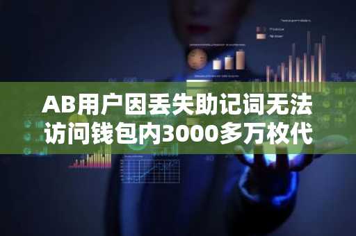 AB用户因丢失助记词无法访问钱包内3000多万枚代币