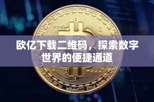 欧亿下载二维码，探索数字世界的便捷通道
