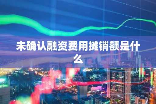 未确认融资费用摊销额是什么