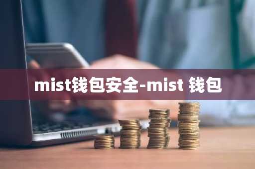 mist钱包安全-mist 钱包