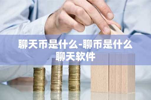 聊天币是什么-聊币是什么聊天软件