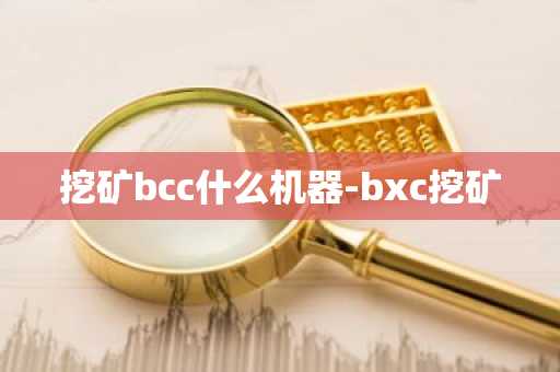 挖矿bcc什么机器-bxc挖矿