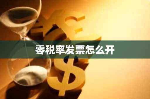 零税率发票怎么开