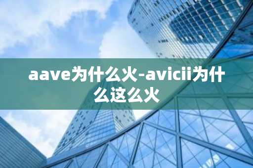 aave为什么火-avicii为什么这么火
