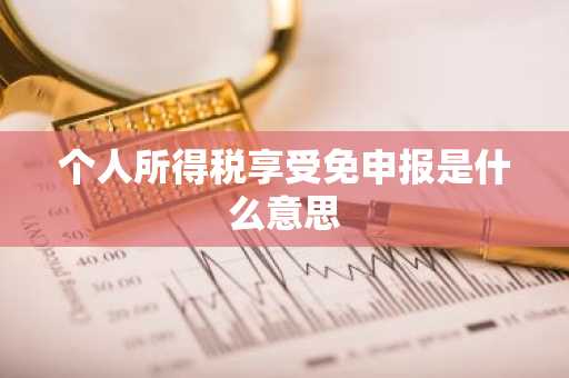 个人所得税享受免申报是什么意思