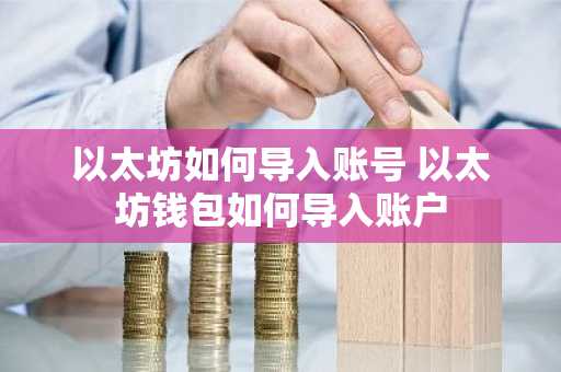 以太坊如何导入账号 以太坊钱包如何导入账户