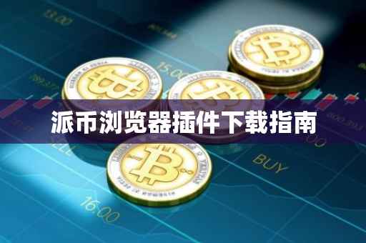 派币浏览器插件下载指南