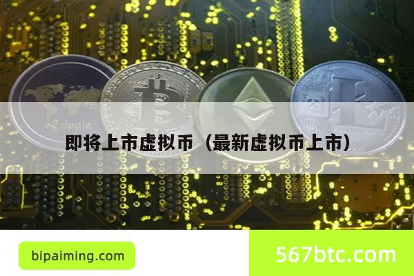 即将上市虚拟币（最新虚拟币上市）