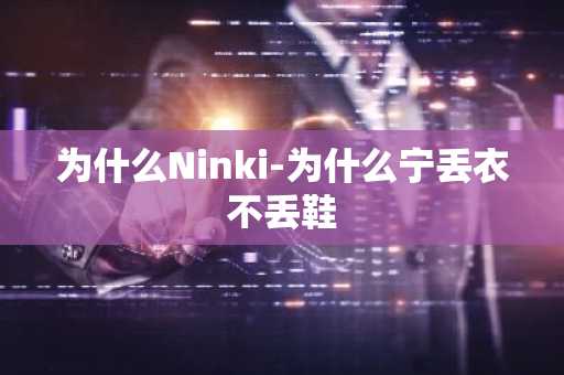 为什么Ninki-为什么宁丢衣不丢鞋